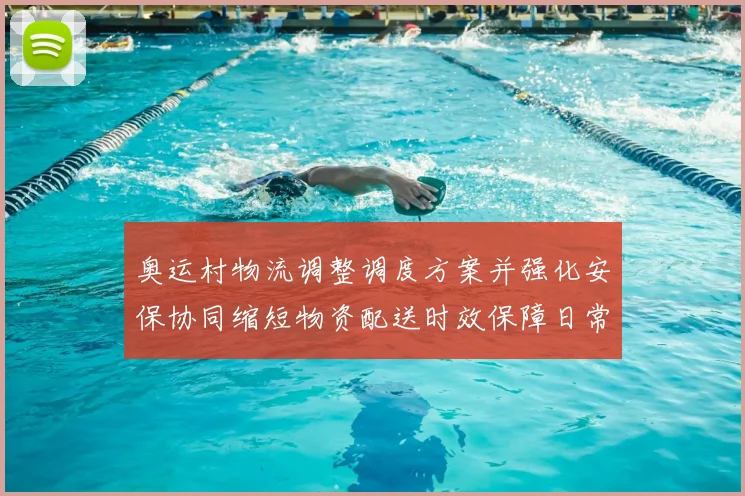 奥运村物流调整调度方案并强化安保协同缩短物资配送时效保障日常供应