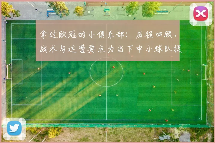 拿过欧冠的小俱乐部：历程回顾、战术与运营要点为当下中小球队提供参考