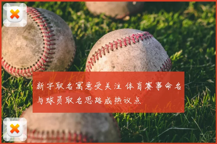 新字取名寓意受关注 体育赛事命名与球员取名思路成热议点