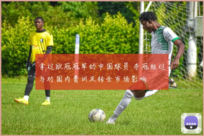 拿过欧冠冠军的中国球员 夺冠经过与对国内青训及转会市场影响