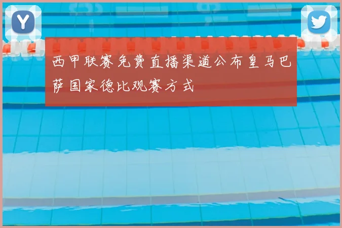 西甲联赛免费直播渠道公布皇马巴萨国家德比观赛方式