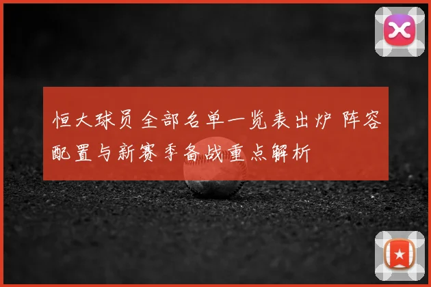 恒大球员全部名单一览表出炉 阵容配置与新赛季备战重点解析