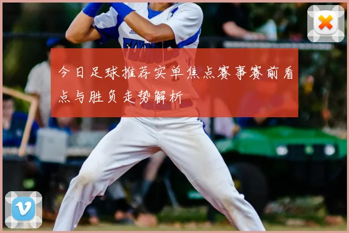 今日足球推荐实单焦点赛事赛前看点与胜负走势解析