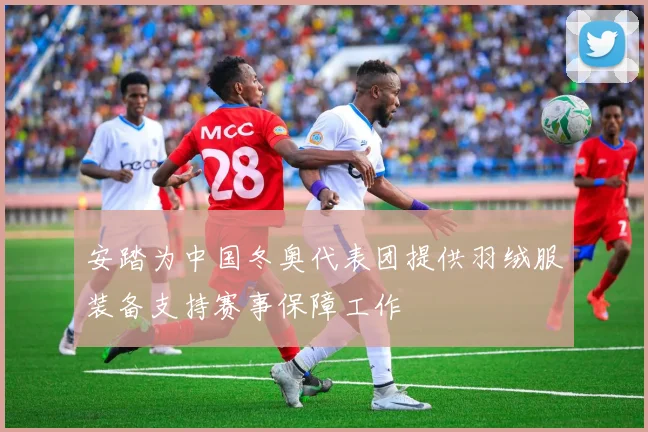 安踏为中国冬奥代表团提供羽绒服装备支持赛事保障工作