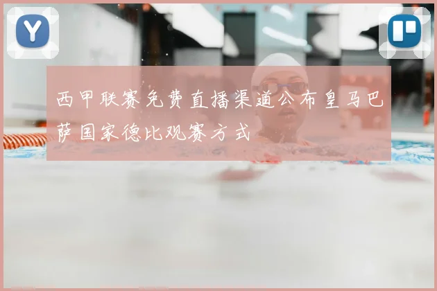 西甲联赛免费直播渠道公布皇马巴萨国家德比观赛方式