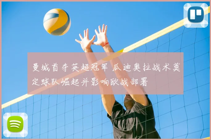 曼城首夺英超冠军 瓜迪奥拉战术奠定球队崛起并影响欧战部署